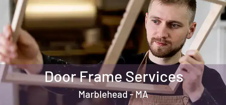 Door Frame Services Marblehead - MA